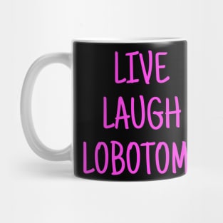 Live, Laugh, Lobotomy Mug